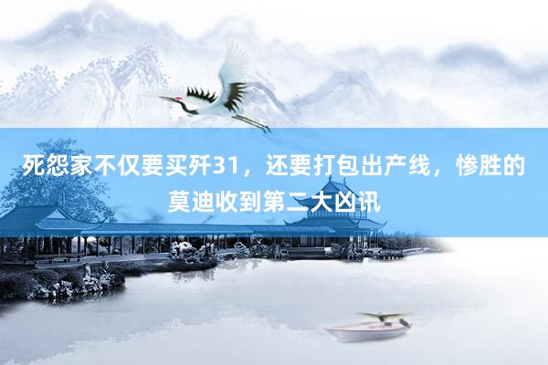 死怨家不仅要买歼31，还要打包出产线，惨胜的莫迪收到第二大凶讯