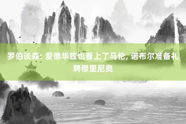 罗伯谈森: 爱德华兹也看上了马伦, 诺布尔准备礼聘穆里尼奥