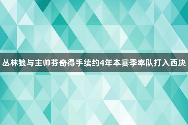 丛林狼与主帅芬奇得手续约4年本赛季率队打入西决