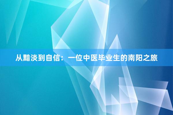 从黯淡到自信：一位中医毕业生的南阳之旅